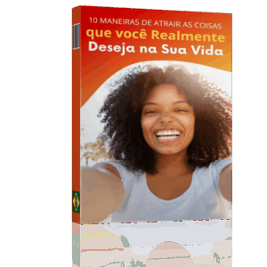 10 MANEIRAS DE ATRAIR O QUE VOCÊ DESEJA